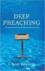 Deep Preaching: Creating Sermons That Go Beyond the Superficial
