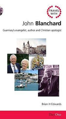 Travel with John Blanchard: Guernseys Evangelist, Author and Christian Apologist (Day One Travel Guides)