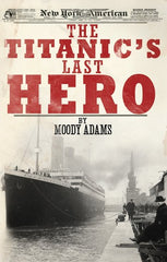 The Titanic's Last Hero: A Startling True Story That Can Change Your Life Forever
