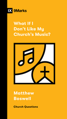 9Marks: What If I Don’t like My Church’s Music?