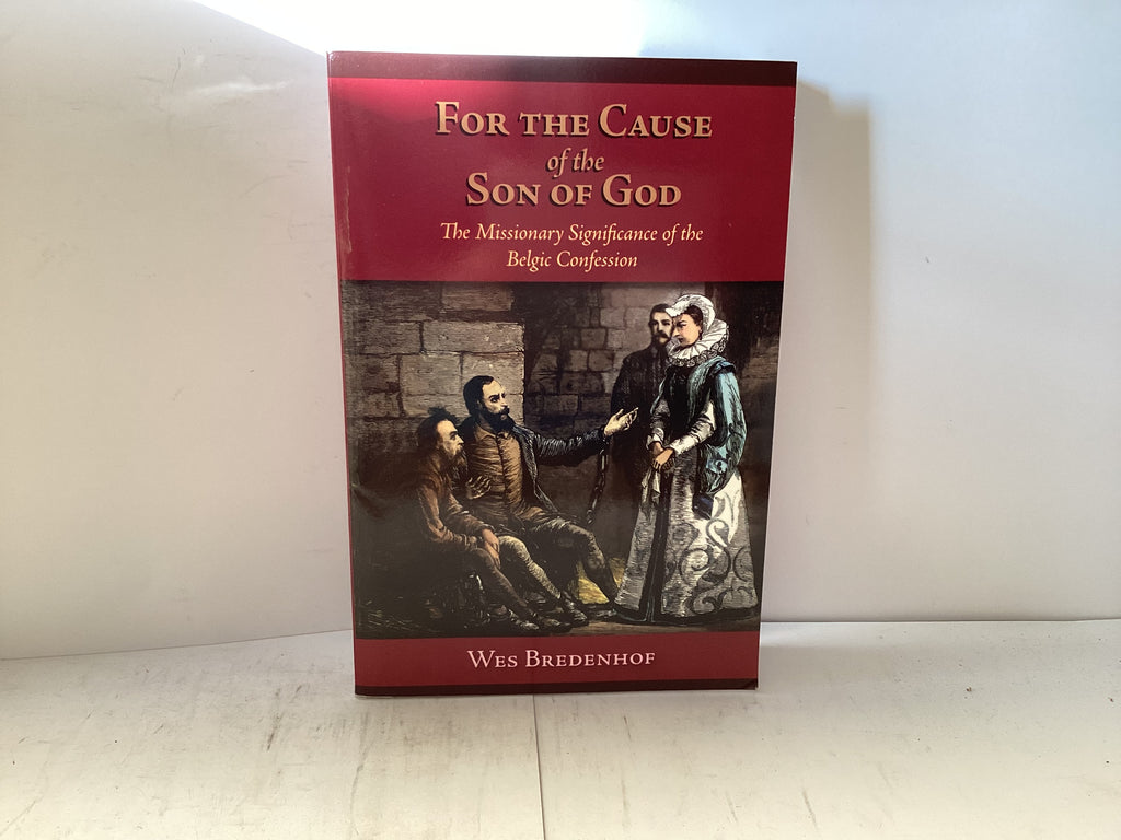 For the Cause of the Son of God - The Missionary Significance of the Belgic Confession (The John Gowan Collection)