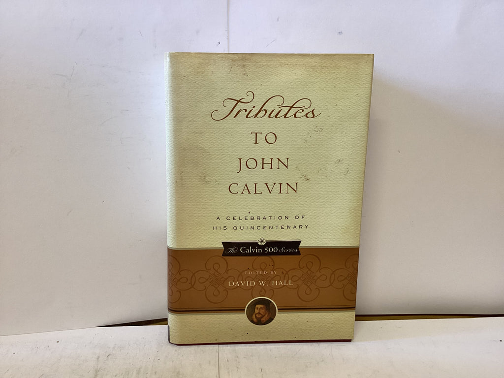 Tributes to John Calvin A Celebration of His Quincentenary (The John Gowan Collection)