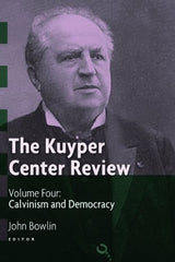 The Kuyper Center Review, Volume 4: Calvinism and Democracy