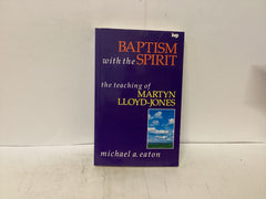 Baptism with the Spirit - The Teaching of Martyn Lloyd-Jones (The John Gowan Collection)