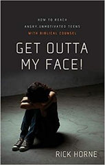 GET OUTTA MY FACE: How to Reach Angry, Unmotivated Teens with Biblical Counsel
