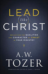 Lead Like Christ: Reflecting the Qualities and Character of Christ in Your Ministry