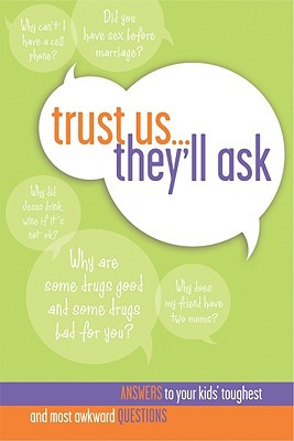 Trust Us… They'll Ask: Answers to Your Kids' Toughest and Most Awkward Questions