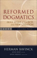 Reformed Dogmatics Volume 4 - Holy Spirit, Church, and New Creation