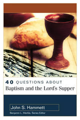 40 Questions About Baptism and the Lord’s Supper
