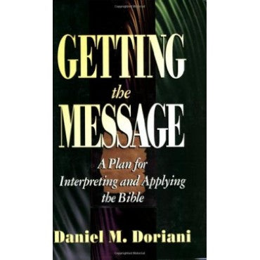 Getting the Message: A Plan for Interpreting and Applying the Bible