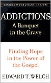 Addictions: A Banquet in the Grave: Finding Hope in the Power of the Gospel (Resources for Changing Lives)