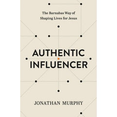 Authentic Influencer: The Barnabas Way of Shaping Lives for Jesus