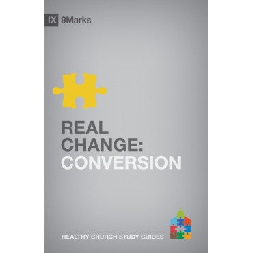 Real Change: Conversion (9Marks Healthy Church Study Guides)