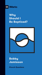 IX Marks Why Should I Be Baptized? (Church Questions)