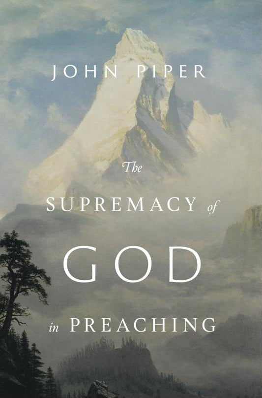 The Supremacy of God in Preaching (Revised and Expanded Edition)