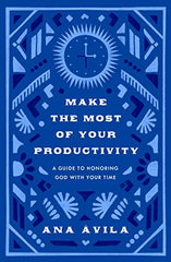 Make the Most of Your Productivity: A Guide to Honoring God with Your Time (The Gospel Coalition)