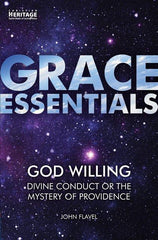 Grace Essentials God Willing: Divine Conduct or the Mystery of Providence