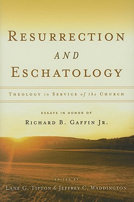 Resurrection & Eschatology: Theology in Service of the Church: Essays in Honor of Richard B. Gaffin Jr.
