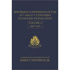 Reformed Confessions of the 16th and 17th Centuries in English Translation: Volume 4, 1600–1693