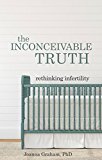 The Inconceivable Truth: Rethinking Infertility (Used Book)