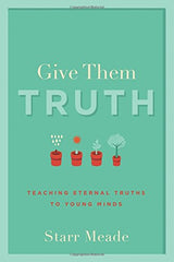Give Them Truth: Teaching Eternal Truths to Young Minds