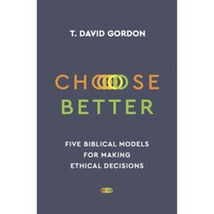Choose Better: Five Biblical Models for Making Ethical Decisions