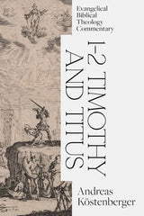 1-2 Timothy and Titus: Evangelical Biblical Theology Commentary (EBTC)