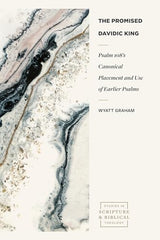 The Promised Davidic King: Psalm 108’s Canonical Placement and Use of Earlier Psalms (Studies in Scripture and Biblical Theology)