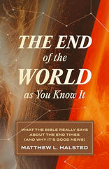 The End of the World as You Know It: What the Bible Really Says about the End Times (And Why It’s Good News)