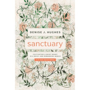 Sanctuary: Cultivating a Quiet Heart in a Noisy and Demanding World (31-day devotional that helps women find true peace in Christ among the busyness, noise, and pressures of life)