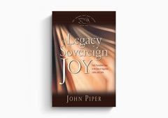 The Legacy of Sovereign Joy: God's Triumphant Grace in the Lives of Augustine, Luther, and Calvin