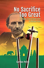 No Sacrifice Too Great: CT Studd, From Cricket Field to Mission Field