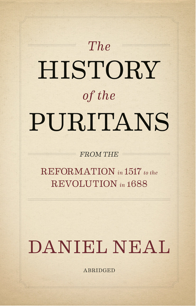 The History of the Puritans 1517-1688 (Abridged)