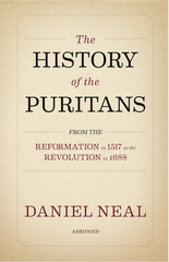 The History of the Puritans 1517-1688 (Abridged)