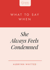 What to Say When: She Always Feels Condemned