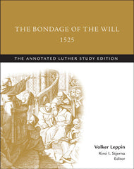 The Bondage of the Will (abridged) The Annotated Luther Study Edition