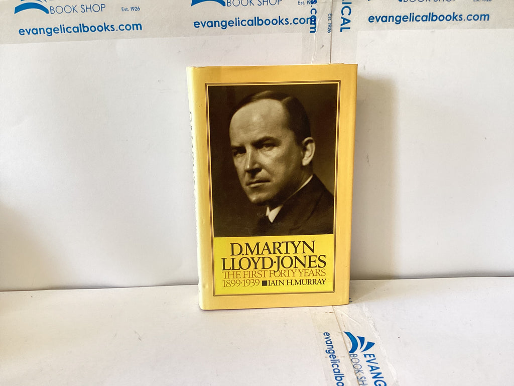 D. Martyn Lloyd-Jones The First Forty Years 1899-1939 (The John Gowan Collection)
