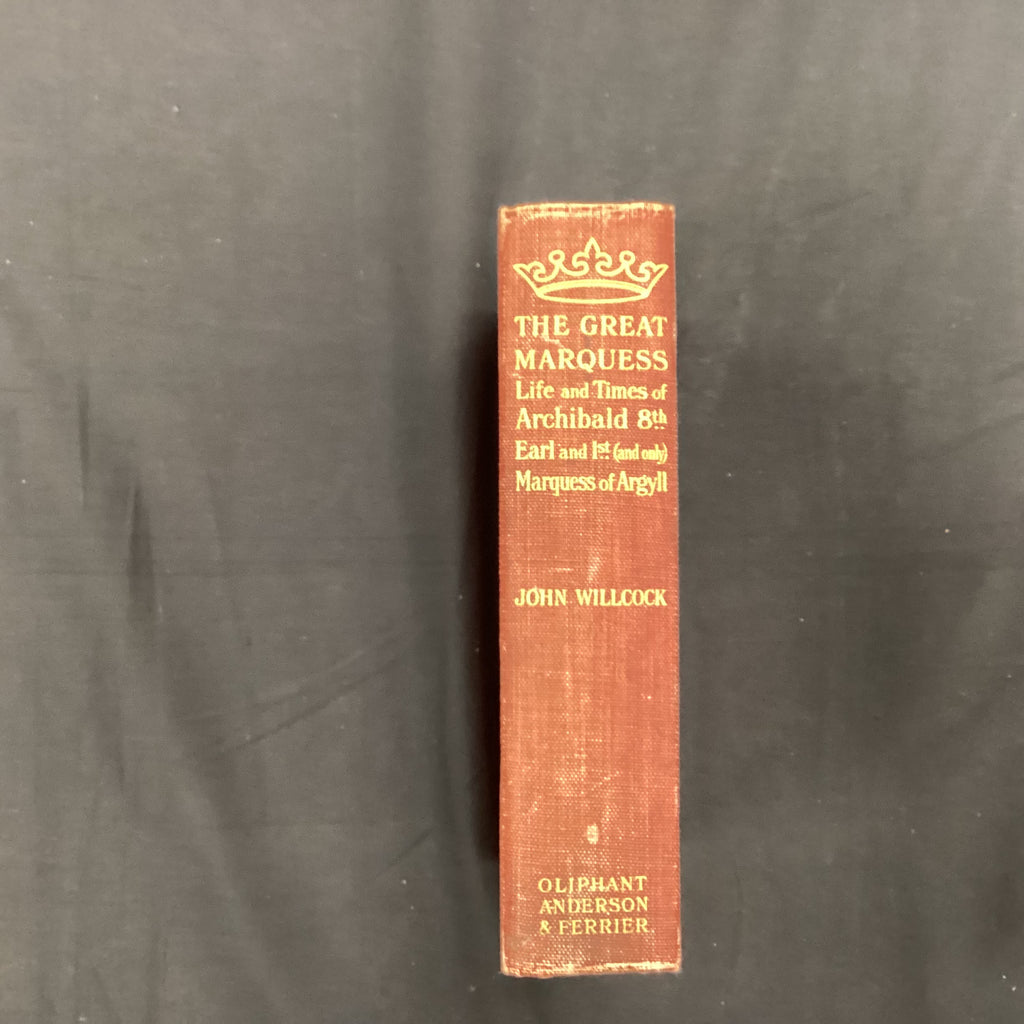 The Great Marquess - The Life and Times of Archibald 8th Earl and 1st and only Marquess of Argyll (The John Gowan Collection)