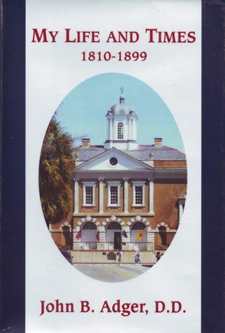 My Life and Times 1810-1899 (John B. Adger, D.D.)