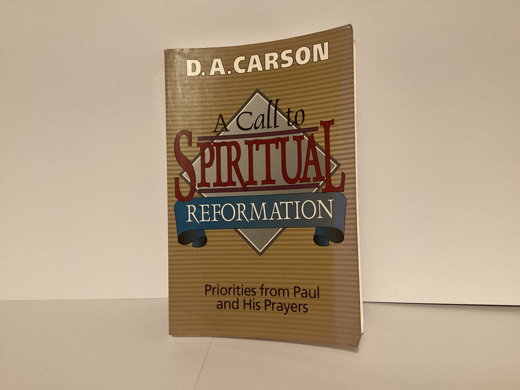 A Call to Spiritual Reformation: Priorities From Paul and His Prayers (John Gowan Collection)