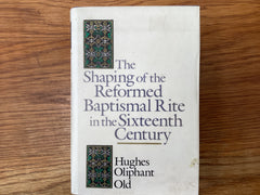 The Shaping of the Reformed Baptismal Rite in the Sixteenth Century (The John Gowan)