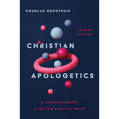 Christian Apologetics: A Comprehensive Case For Biblical Faith (2nd Edition)
