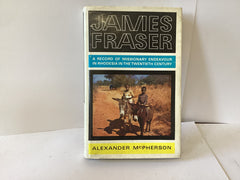James Fraser: A Record of Missionary Endeavour in Rhodesia in the Twentieth Century (John Gowan Collection)