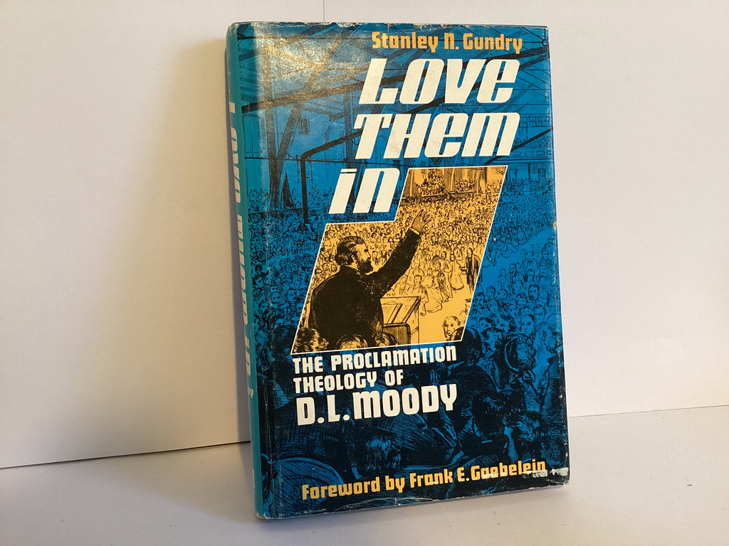 Love Them in: The Proclamation Theology of D. L. Moody (John Gowan Collection)