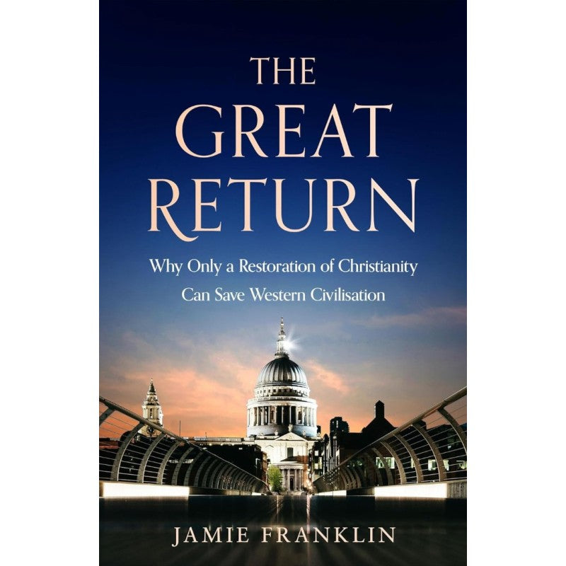 The Great Return: Why Only a Restoration of Christianity Can Save Western Civilisation