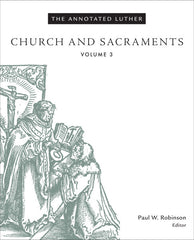 The Annotated Luther Vol 3: Church and Sacraments