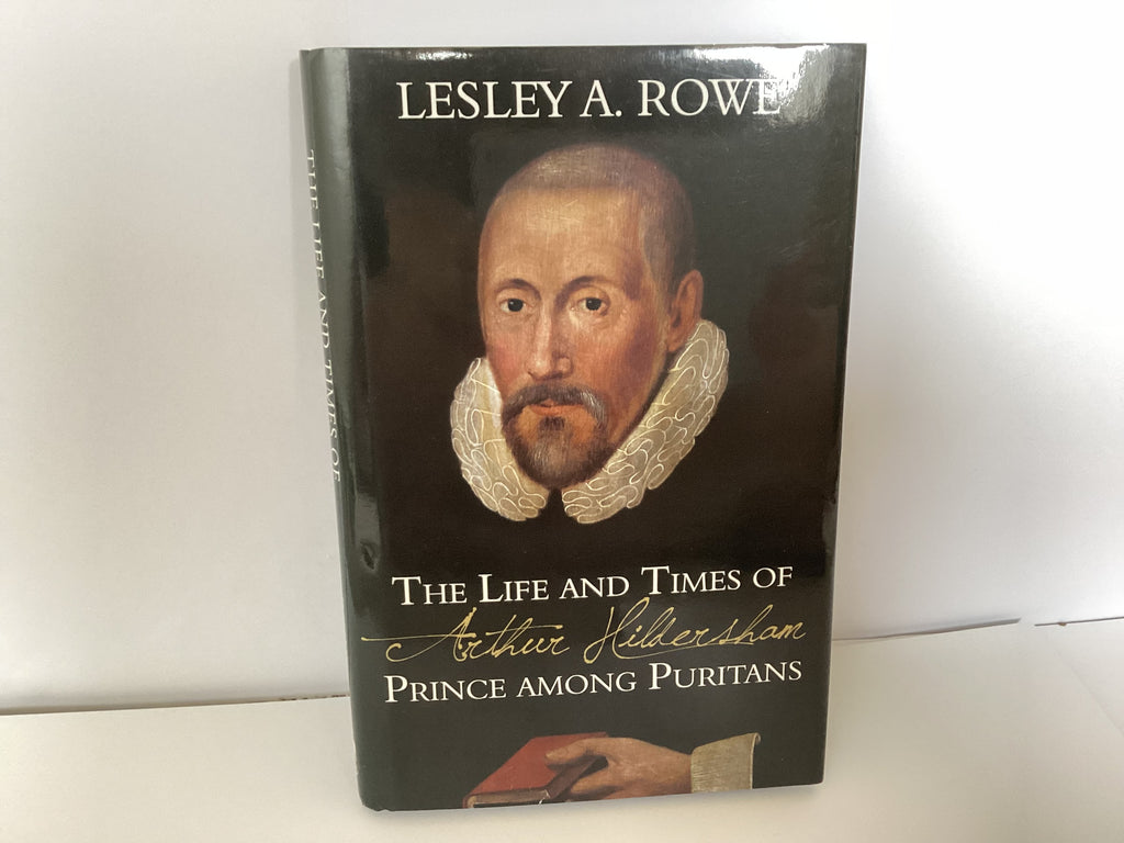 The Life and Times of Arthur Hildersham Prince among Puritans (John Gowan Collection)