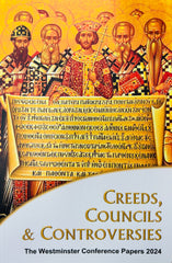Creeds, Councils & Controversies: The Westminster Conference Papers 2024