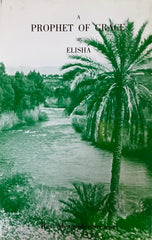A Prophet of Grace: An Expository & Devotional Study of the Life of Elisha