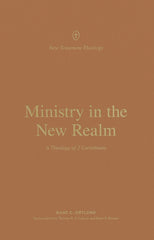 Ministry in the New Realm: A Theology of 2 Corinthians